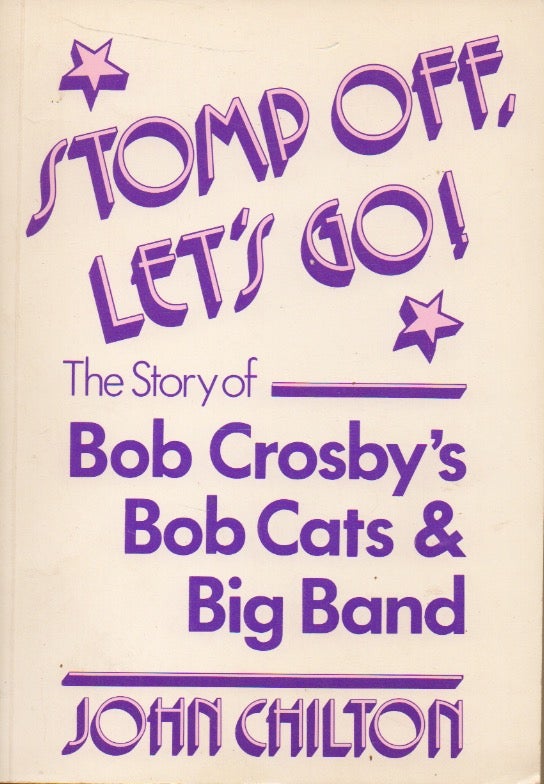 Item #56368 Stomp Off, Let's Go!_The Story of Bob Crosby's Bob Cat's & Big Band. John Chilton.