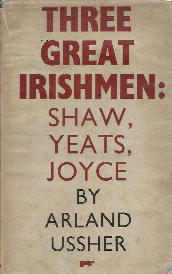 Item #56468 Three Great Irishmen: Shaw, Yeats, Joyce. Arland Ussher.
