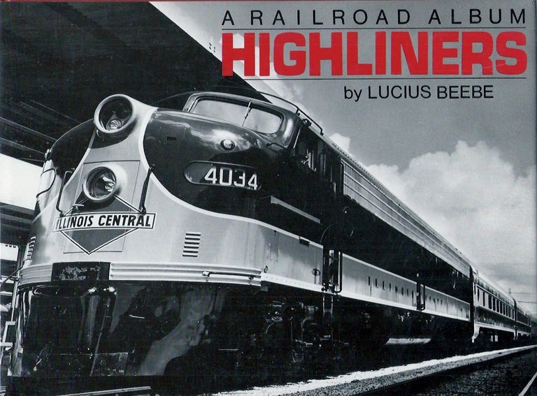 Item #56698 Highliners_ A Railroad Album. Lucius Beebe.