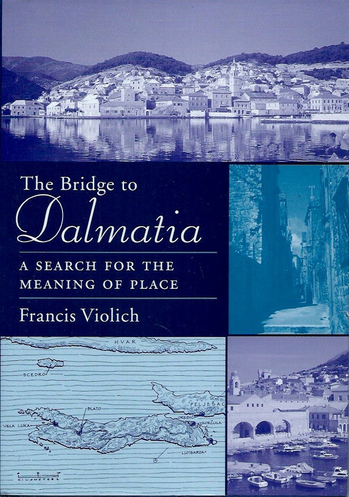 Item #56719 The Bridge to Dalmatia_A Search for the Meaning of Place. Francis Violich.