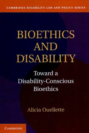 Item #57382 Bioethics and Disability_Toward a Disability-Conscious Bioethics. Alicia Ouellette