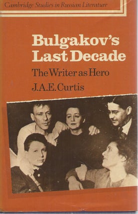 Item #57637 Bulgakov's Last Decade: The Writer as Hero. J. A. E. Curtis