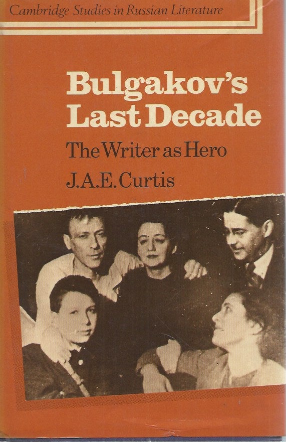 Item #57637 Bulgakov's Last Decade: The Writer as Hero. J. A. E. Curtis.