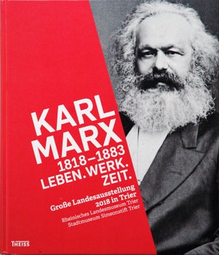 Item #57962 Karl Marx 1818-1883__Leben. Werk. Zeit.__Trier 05.05.-21.10.2018, Große...