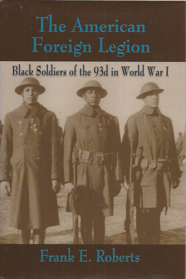 Item #58066 The American Foreign Legion__Black Soldiers of the 93d in World War I. Frank E. Roberts.