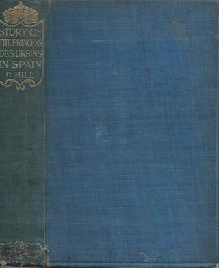 Item #58944 The Story of the Princess Des Ursins in Spain (Camerera-Mayor). Constance Hill