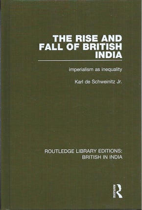 Item #59108 The Rise and Fall of British India__Imperialism as Inequality. Karl Jr De Schweinitz