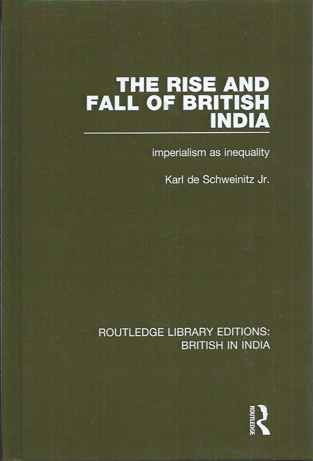 Item #59108 The Rise and Fall of British India__Imperialism as Inequality. Karl Jr De Schweinitz.