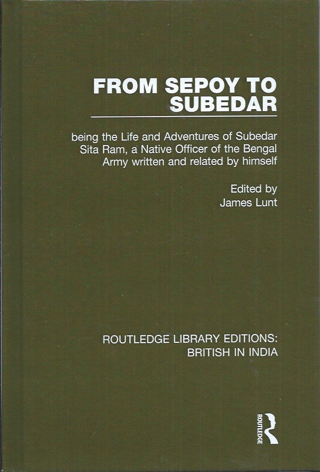 Item #59109 From Sepoy to Subedar__being the Life and Adventures of Subedar Sita Ram, a Native Officer of the Bengal Army written and related by himself. Subedar Sita Ram, James Lunt.
