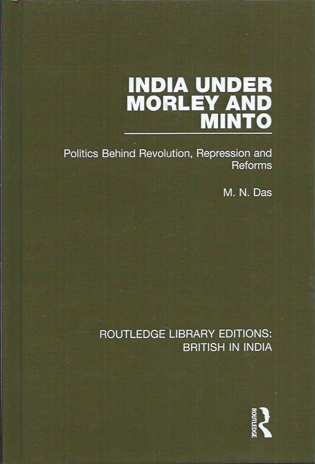 Item #59110 India Under Morley and Minto__Politics Behind Revolution, Repression and Reforms. M. N. Das.