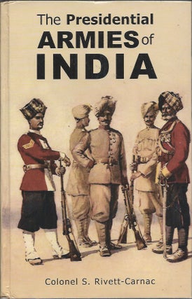 Item #59325 The Presidential Armies of India. Colonel S. Rivett-Carnac