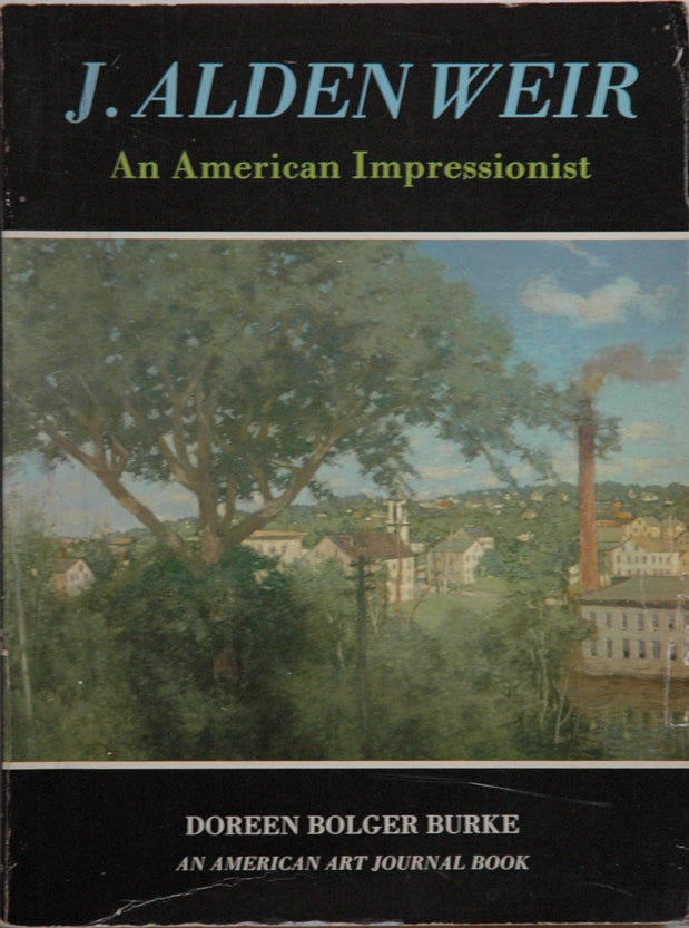 Item #59459 J. Alden Weir__An American Impressionist. Doreen Bolger Burke.