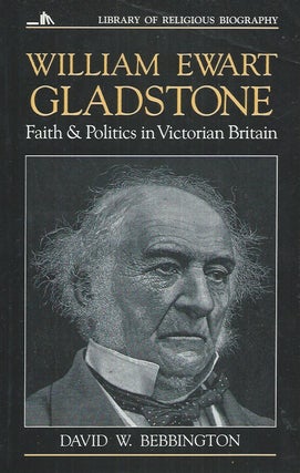 Item #59773 William Ewert Gladstone__Faith and Politics in Victorian Britain. David W. Bebbington