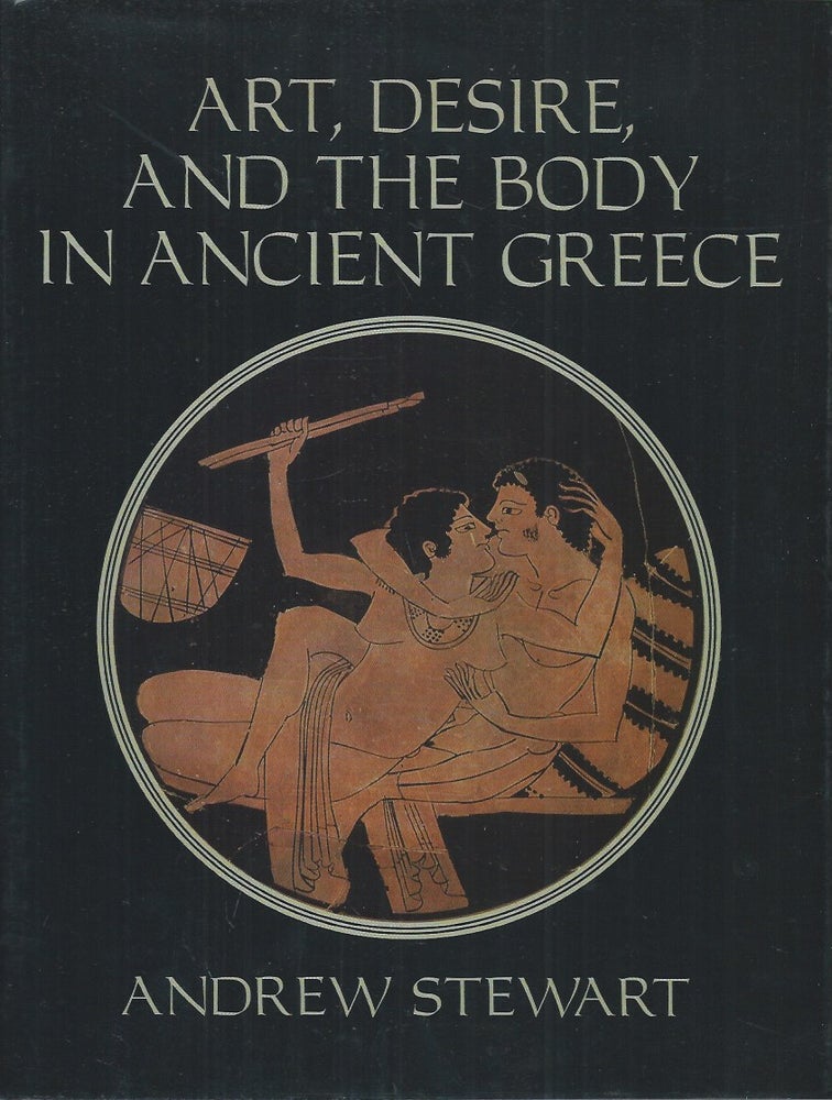 Item #59960 Art, Desire, and the Body in Ancient Greece. Andrew Stewart.