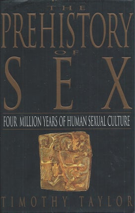 Item #60065 The Prehistory of Sex__Four Million Years of Human Sexual Culture. Timothy Taylor