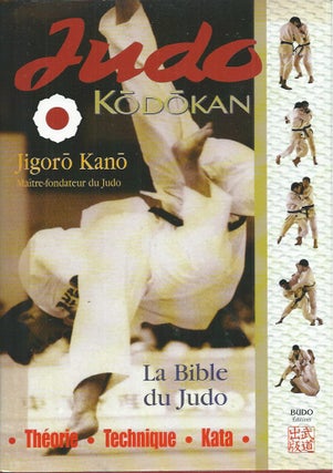 Item #60082 Judo Kodokan__La Bible du Judo__Theorie, Technique, Kata. Jigoro Kano, Thierry Plee,...