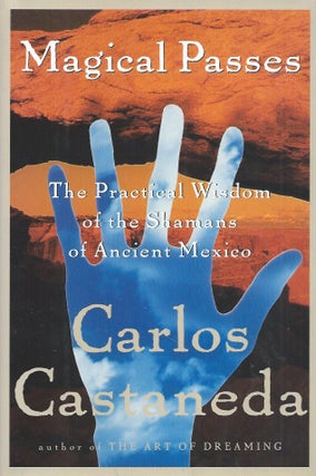 Item #60150 Magical Passes__The Practical Wisdom of the Shamans of Ancient Mexico. Carlos Castaneda
