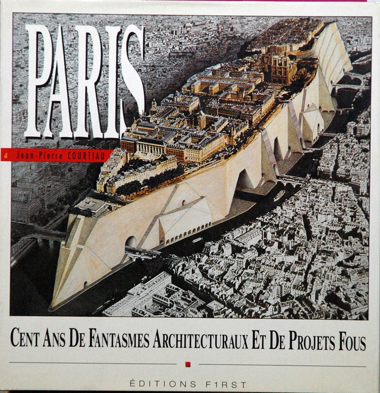 Item #60228 Paris__Un Siecle de Fantasmes Architecturaux et de Projets Fous. Jean-Pierre Courtiau.