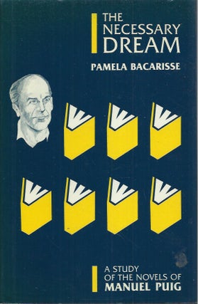 Item #60616 The Necessary Dream__A Study of the Novels of Manuel Puig. Pamela Bacarisse