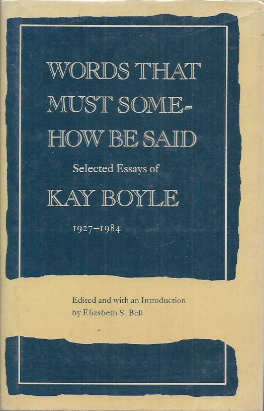 Item #60619 Words That Must Somehow Be Said__Selected Essays of Kay Boyle, 1927-1984. Kay Boyle, Elizabeth S. Bell.