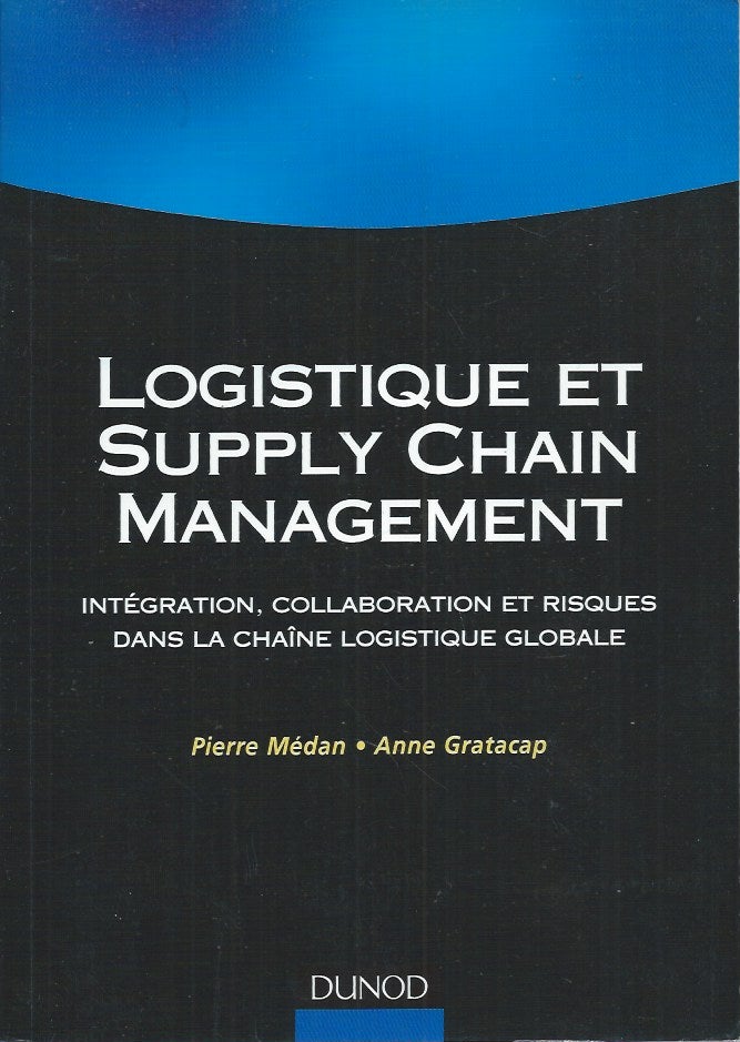 Item #60623 Logistique et Supply Chain Management__Integration, Collaboration et Risques dans la Chaine Logistique Globale. Pierre Medan, Anne Gratacap.