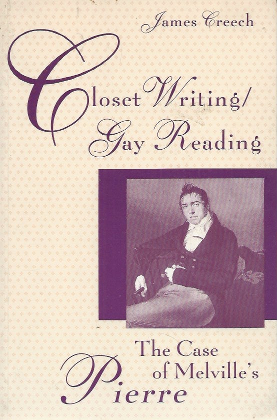 Item #60724 Closet Writing / Gay Reading __The Case of Melville's Pierre. James Creech.