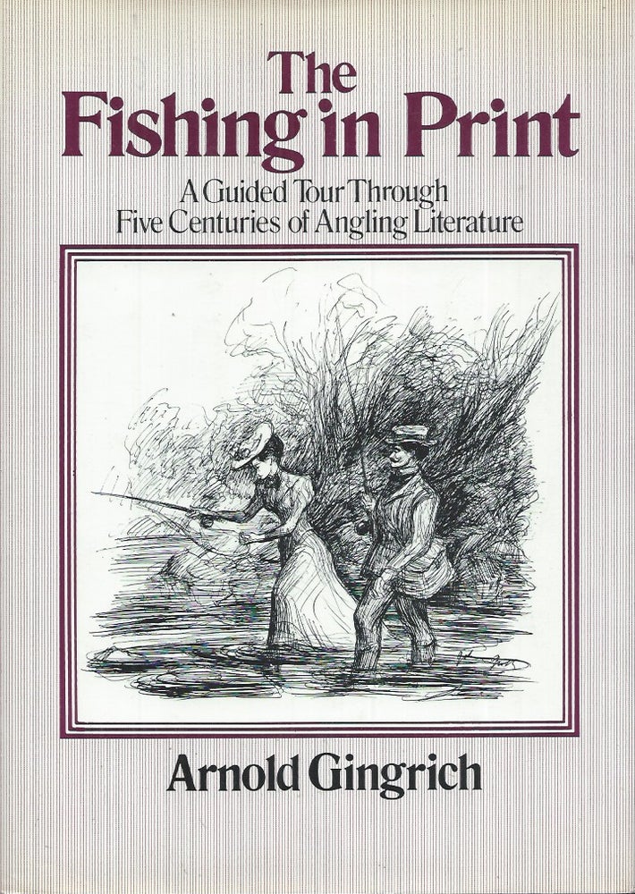 Item #60732 The Fishing in Print__A Guided Tour through Five Centuries of Angling Literature. Arnold Gingrich.