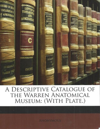 Item #60865 A Descriptive Catalogue of The Warren Anatomical Museum: (With Plate.). Anonymous