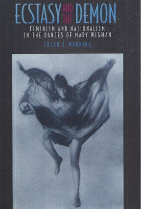 Item #60908 Ecstasy and the Demon__Feminism and Nationalism in the Dances of Mary Wigman. Susan...