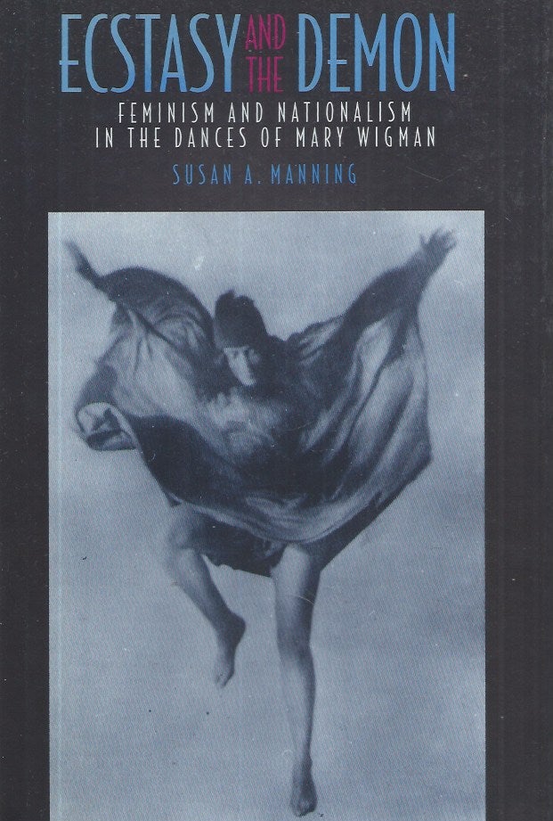 Item #60908 Ecstasy and the Demon__Feminism and Nationalism in the Dances of Mary Wigman. Susan A. Manning.
