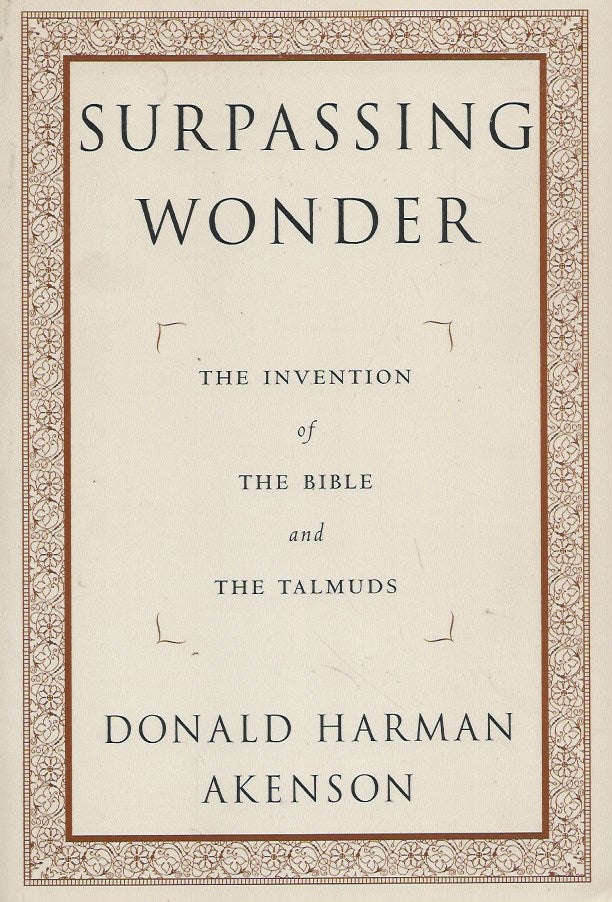 Item #61256 Surpassing Wonder__The Invention of the Bible and the Talmuds. Donald Harman Akenson.