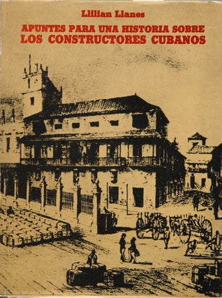 Item #61374 Apuntes para una historia sobre los constructores cubanos. Llilian Llanes