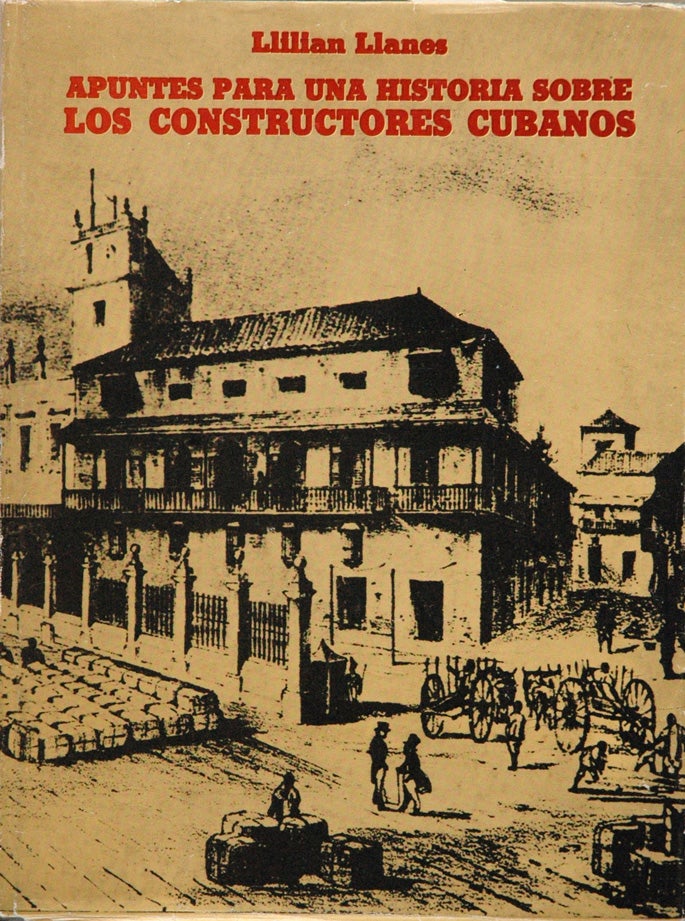 Item #61374 Apuntes para una historia sobre los constructores cubanos. Llilian Llanes.