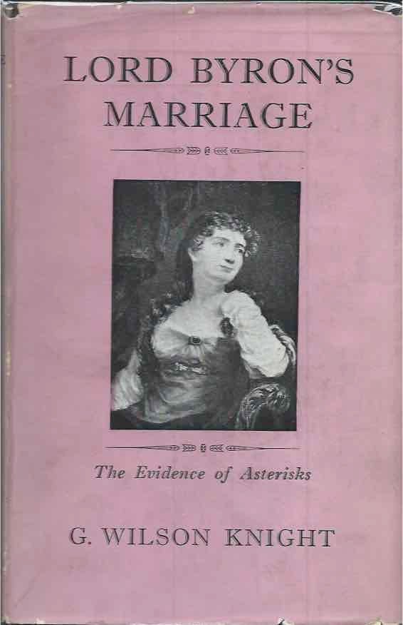 Item #61524 Lord Byron's Marriage: The Evidence of Asterisks. G. Wilson Knight.