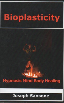 Item #61549 Bioplasticity__Hypnosis, Mind, Body, Healing. Joseph Sansone