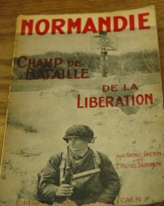 Item #61578 Normandie _ Champ de Bataille de la Liberation. Andre Guerin, Michel Saint-Mont