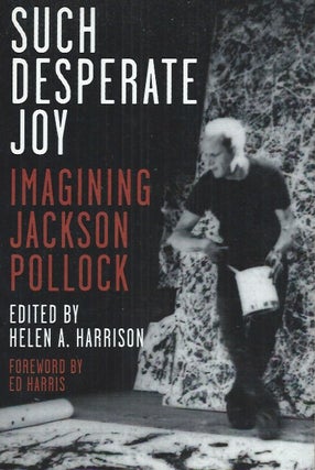Item #61801 Such Desperate Joy__Imagining Jackson Pollock. Helen Harrison