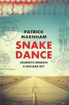 Item #62175 Snake Dance__Journeys Beneath a Nuclear Sky. Patrick MArnham