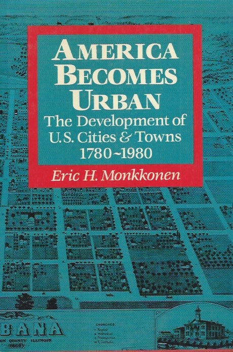 Item #62314 America Becomes Urban__The Development of U.S. Cities & Towns 1780-1980. Eric H. Monkkonen.
