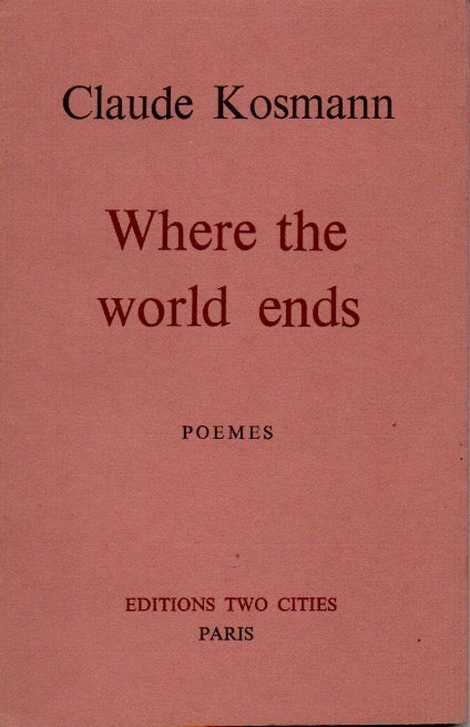 Item #62547 Where the World Ends__Poemes. Claude Kosmann.