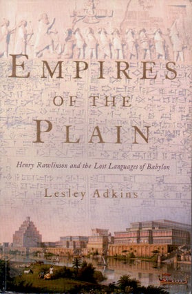 Item #62618 Empires of the Plain_Henry Rawlinson and the Lost Languages of Babylon. Lesley Adkins