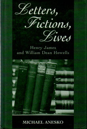 Item #63069 Letters, Fictions, Lives_Henry James and William Dean Howells. Michael Anesko, ed