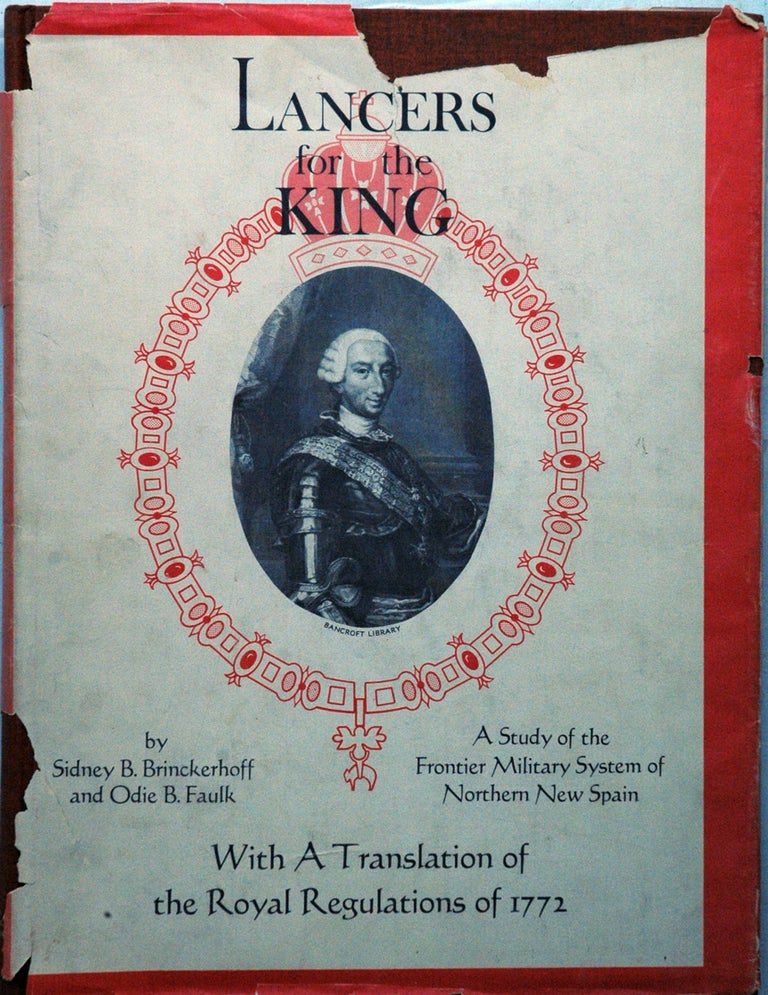 Item #63386 Lancers for the King_A Study of the Frontier Military System of Northern New Spain, With A Translation of the Royal Regulations of 1772. Sidney B. Brinckerhoff.