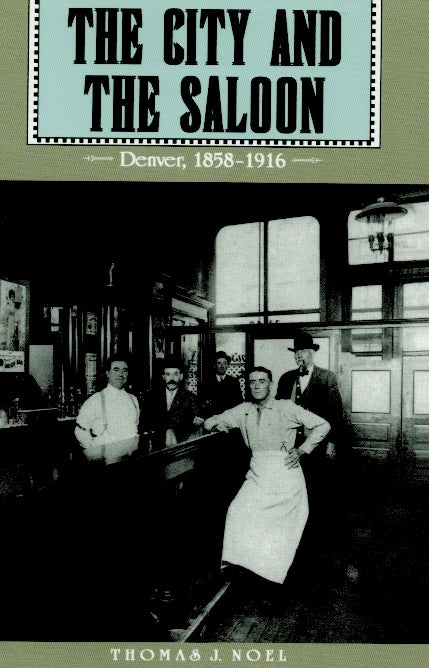 Item #63427 The City and the Saloon _ Denver 1858-1916. Thomas J. Noel.