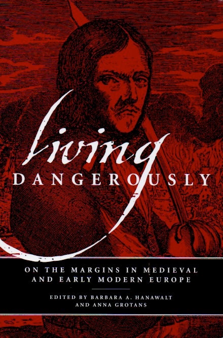 Item #63535 Living Dangerously _ On the Margins in Medieval and Early Modern Europe. Barbara A. Hanawalt, Anna Grotans.