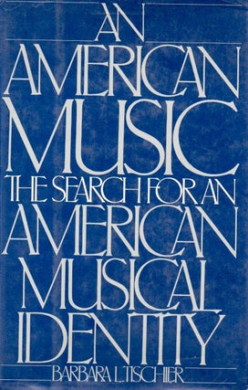 Item #63678 An American Music _ The Search for an American Musical Identity. Barbara L. Tischler