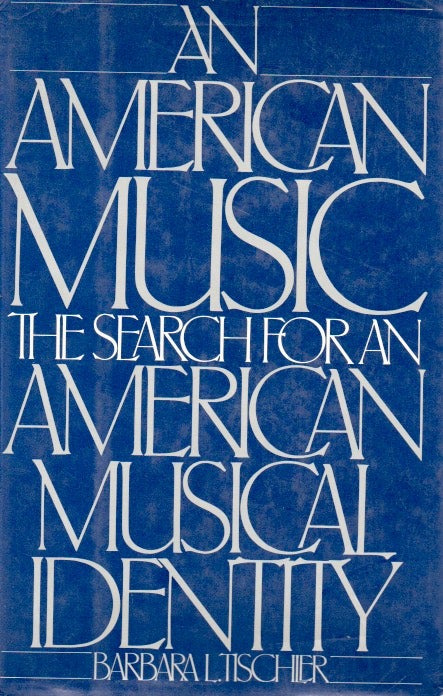 Item #63678 An American Music _ The Search for an American Musical Identity. Barbara L. Tischler.