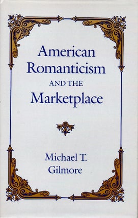 Item #63805 American Romanticism and the Marketplace. Michael T. Gilmore