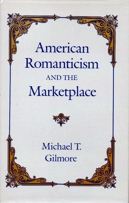Item #63805 American Romanticism and the Marketplace. Michael T. Gilmore.