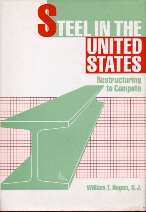 Item #64088 Steel in the United States _ Restructuring to Compete. William T. Hogan.